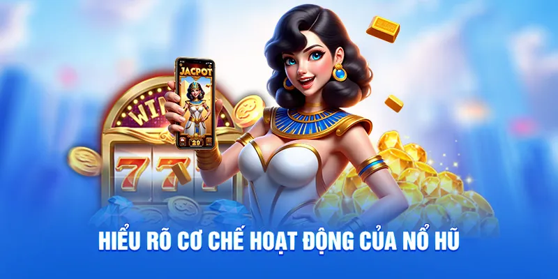 Tổng Hợp Mẹo Chơi Nổ Hũ Cưc Hay Để Săn Thưởng Giá Trị 2025 1 Hiểu rõ cơ chế hoạt động của nổ hũ